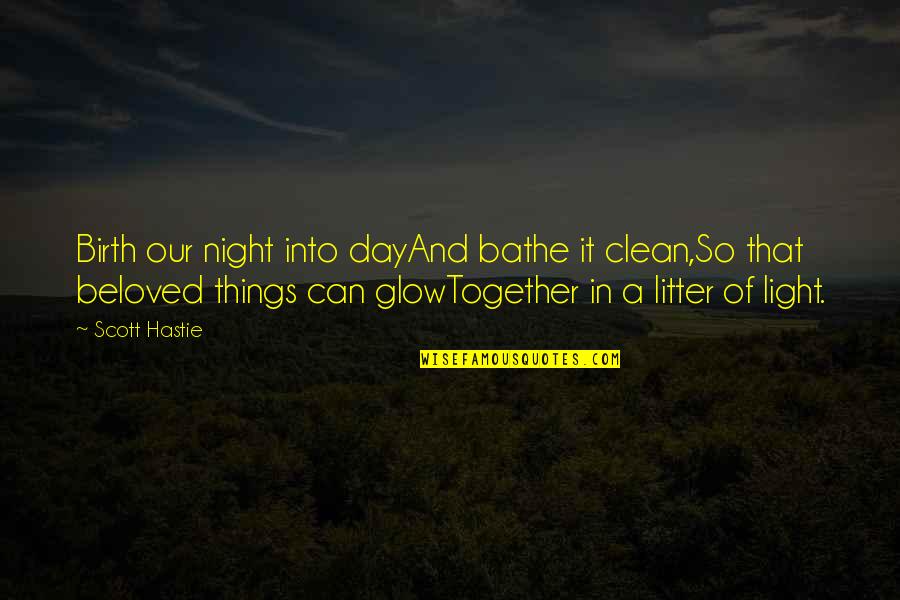 Love Can't Be Together Quotes By Scott Hastie: Birth our night into dayAnd bathe it clean,So