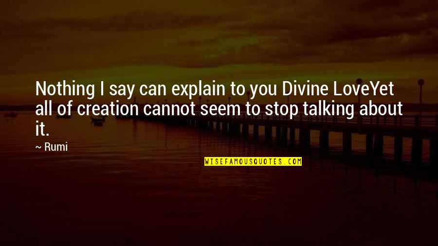 Love Can't Explain Quotes By Rumi: Nothing I say can explain to you Divine