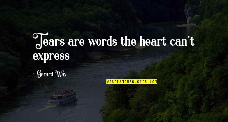 Love Can't Express Quotes By Gerard Way: Tears are words the heart can't express