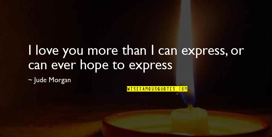 Love Can't Express Quotes By Jude Morgan: I love you more than I can express,
