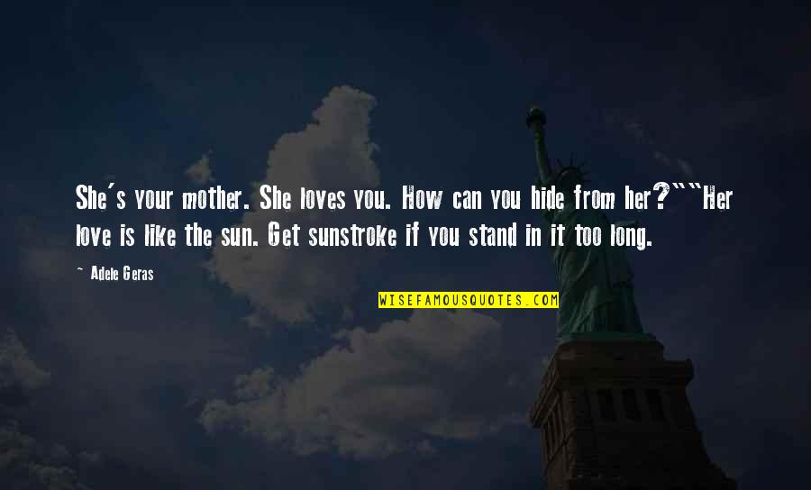Love Can't Hide Quotes By Adele Geras: She's your mother. She loves you. How can