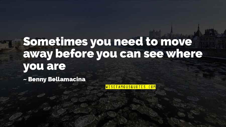 Love Can't Move On Quotes By Benny Bellamacina: Sometimes you need to move away before you