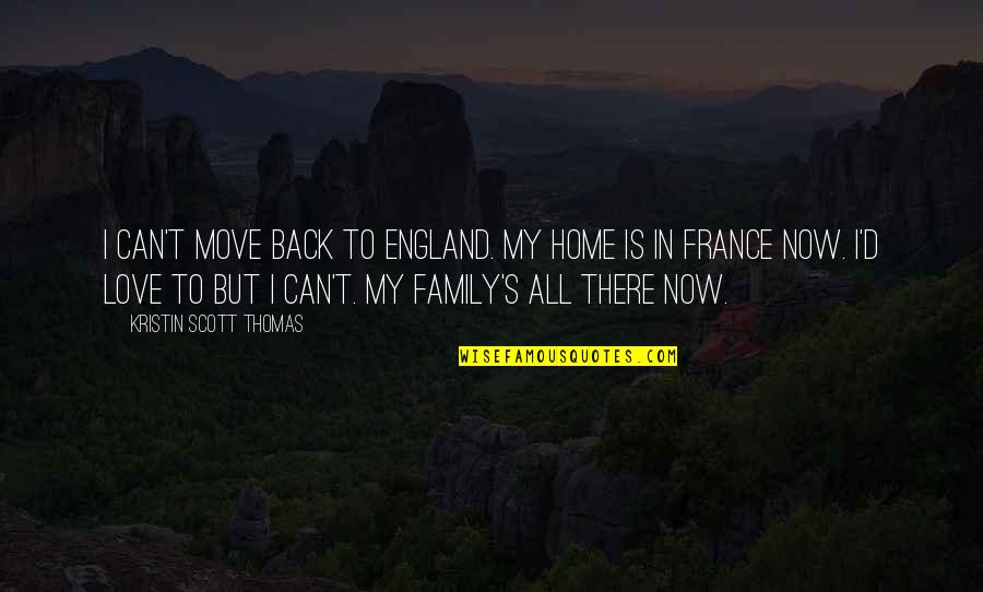 Love Can't Move On Quotes By Kristin Scott Thomas: I can't move back to England. My home