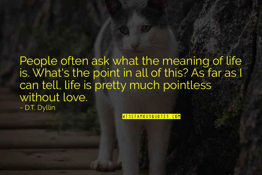 Love Can't Tell Quotes By D.T. Dyllin: People often ask what the meaning of life