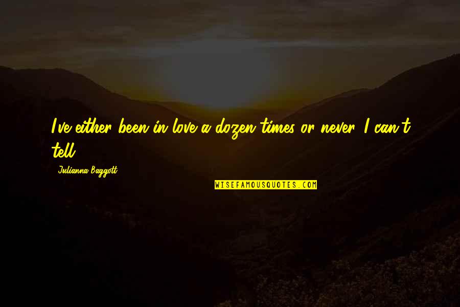 Love Can't Tell Quotes By Julianna Baggott: I've either been in love a dozen times