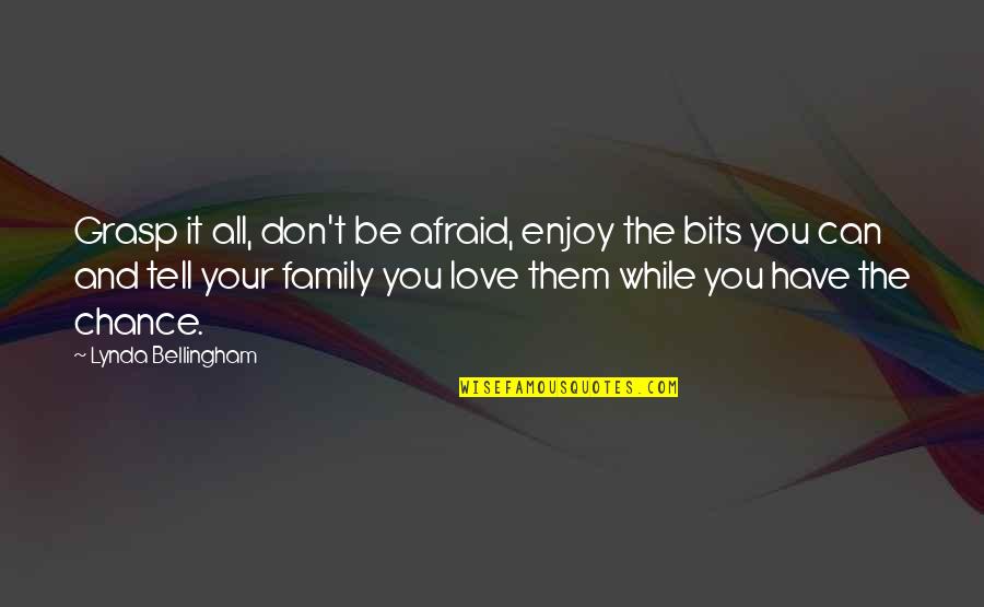 Love Can't Tell Quotes By Lynda Bellingham: Grasp it all, don't be afraid, enjoy the