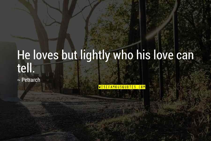 Love Can't Tell Quotes By Petrarch: He loves but lightly who his love can