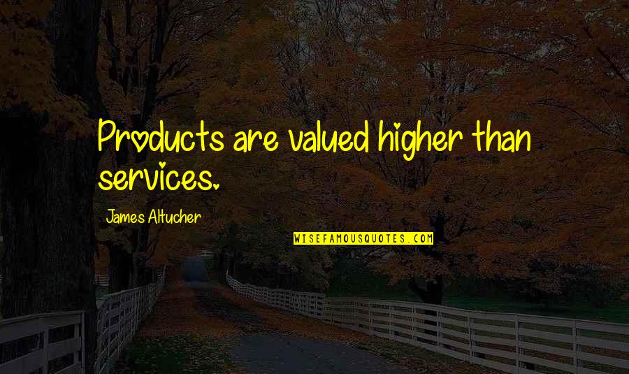 Love Can't Tell Time Quotes By James Altucher: Products are valued higher than services.