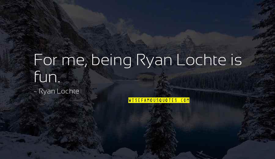 Love Can't Tell Time Quotes By Ryan Lochte: For me, being Ryan Lochte is fun.