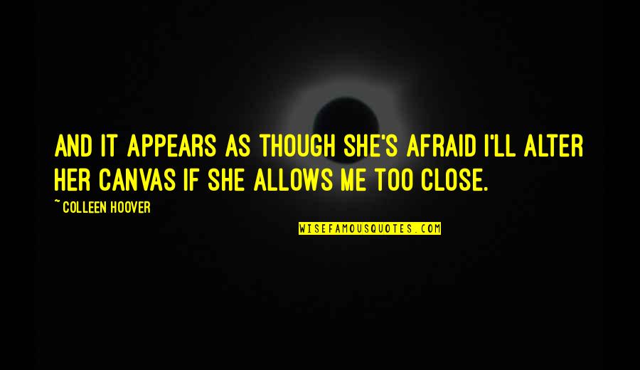 Love Canvas Quotes By Colleen Hoover: And it appears as though she's afraid I'll