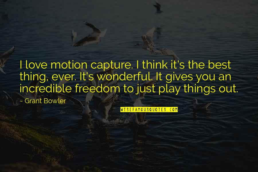 Love Capture Quotes By Grant Bowler: I love motion capture. I think it's the Love Capture Quotes By Grant Bowler: I love motion capture. I think it's the