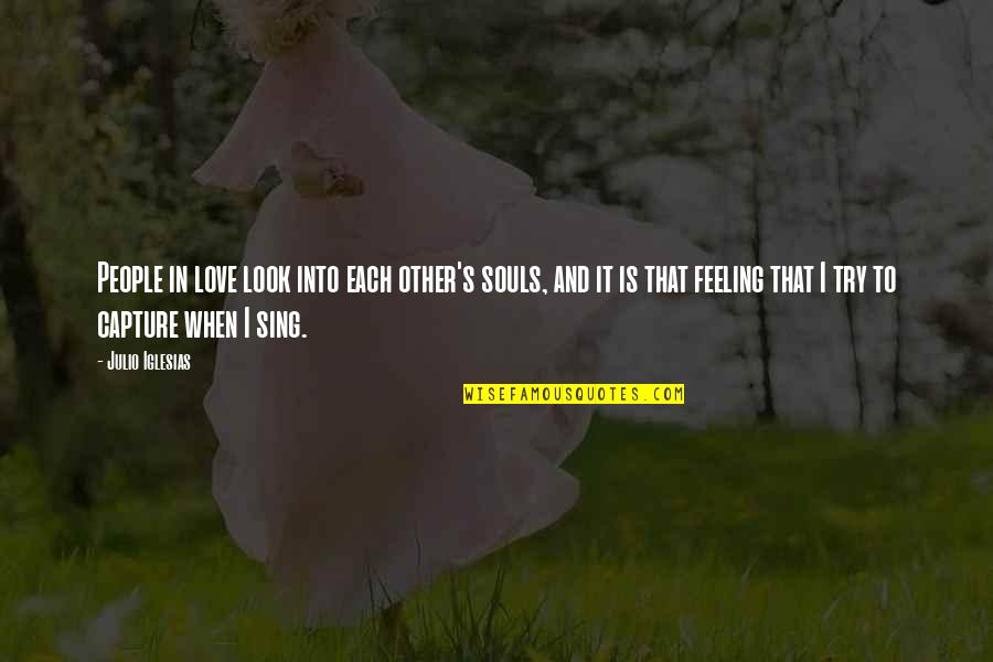 Love Capture Quotes By Julio Iglesias: People in love look into each other's souls, Love Capture Quotes By Julio Iglesias: People in love look into each other's souls,