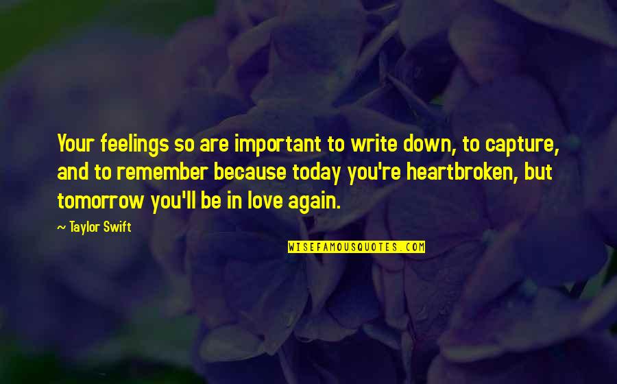 Love Capture Quotes By Taylor Swift: Your feelings so are important to write down, Love Capture Quotes By Taylor Swift: Your feelings so are important to write down,