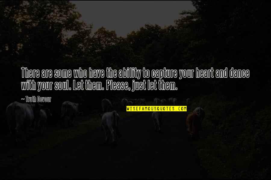 Love Capture Quotes By Truth Devour: There are some who have the ability to Love Capture Quotes By Truth Devour: There are some who have the ability to