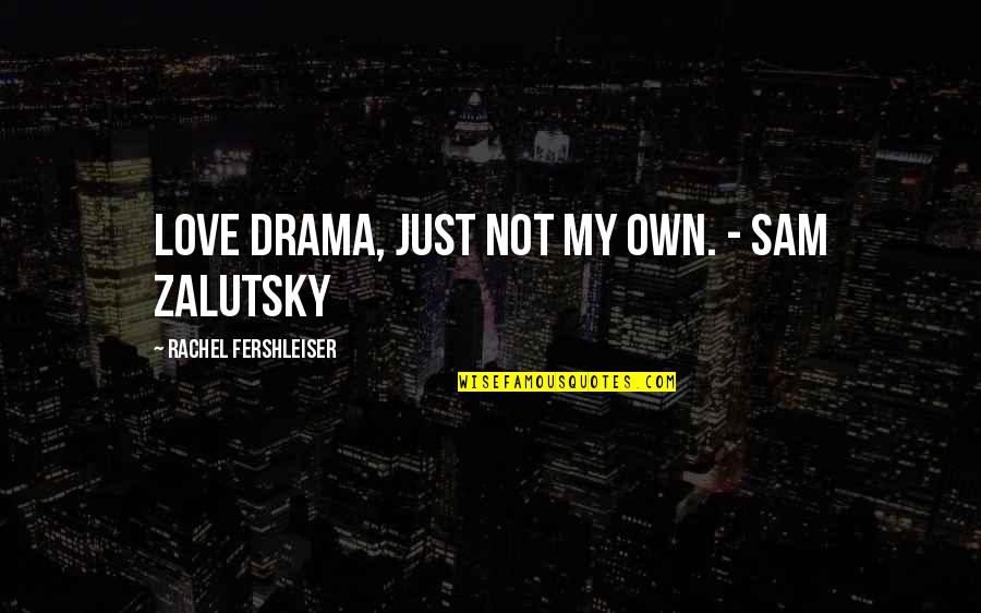 Love Care Affection Quotes By Rachel Fershleiser: Love drama, just not my own. - Sam