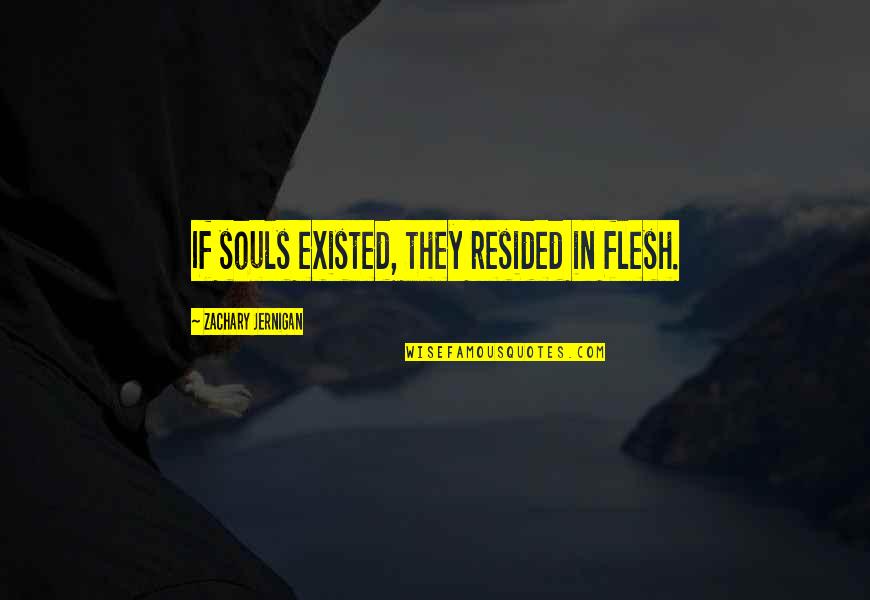 Love Care Affection Quotes By Zachary Jernigan: If souls existed, they resided in flesh.