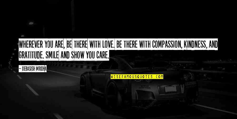 Love Care And Compassion Quotes By Debasish Mridha: Wherever you are, be there with love. Be