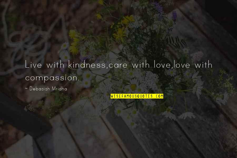 Love Care And Compassion Quotes By Debasish Mridha: Live with kindness,care with love,love with compassion.