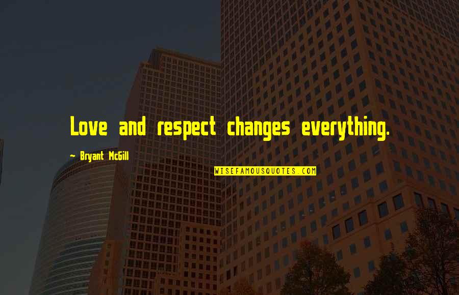 Love Care And Respect Quotes By Bryant McGill: Love and respect changes everything.