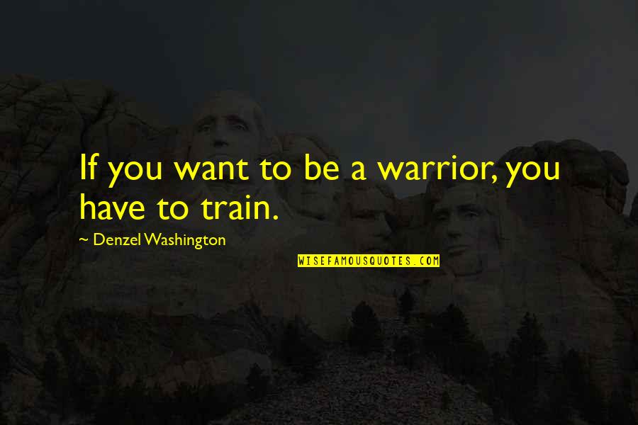 Love Care And Respect Quotes By Denzel Washington: If you want to be a warrior, you
