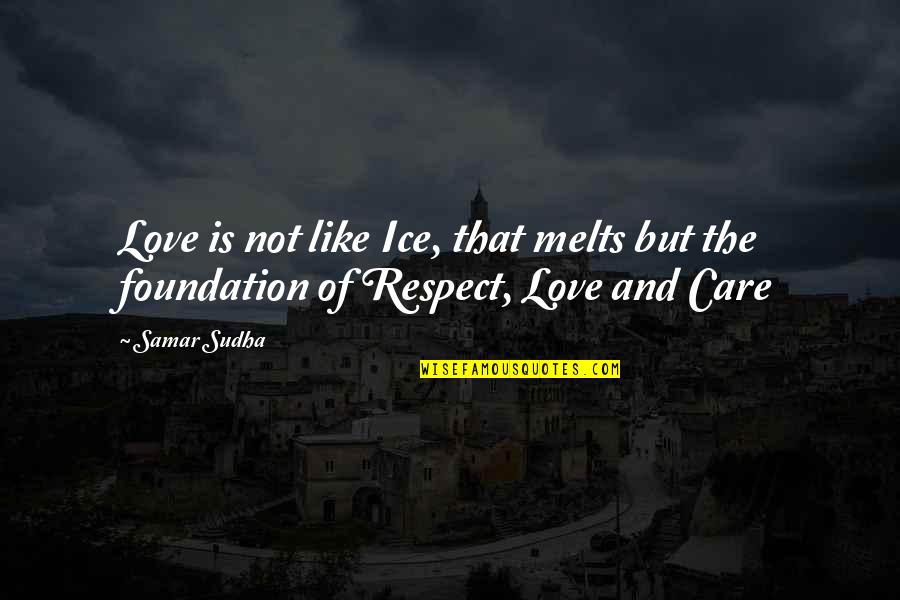 Love Care And Respect Quotes By Samar Sudha: Love is not like Ice, that melts but