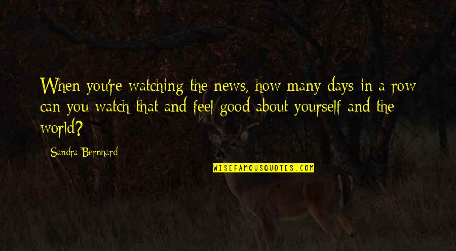 Love Care And Respect Quotes By Sandra Bernhard: When you're watching the news, how many days