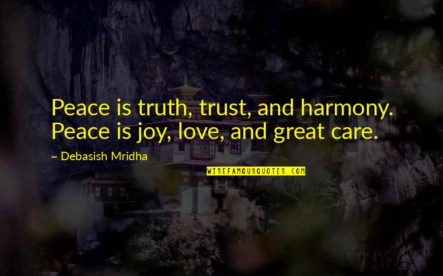 Love Care And Trust Quotes By Debasish Mridha: Peace is truth, trust, and harmony. Peace is