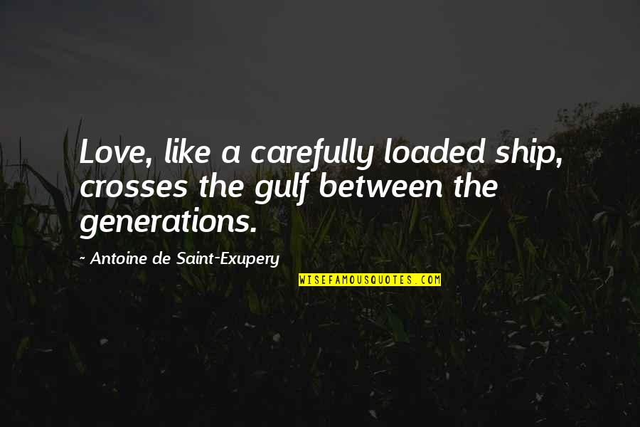 Love Carefully Quotes By Antoine De Saint-Exupery: Love, like a carefully loaded ship, crosses the