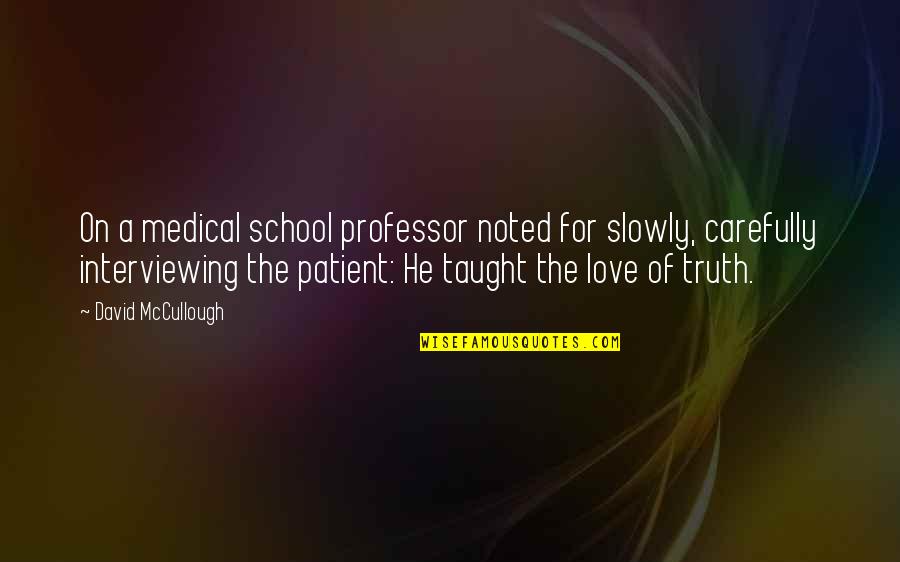 Love Carefully Quotes By David McCullough: On a medical school professor noted for slowly,