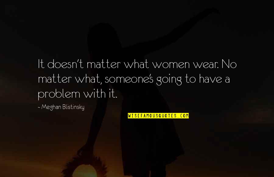 Love Carefully Quotes By Meghan Blistinsky: It doesn't matter what women wear. No matter