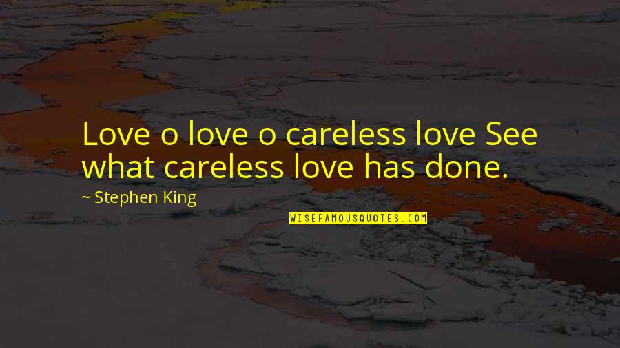 Love Careless Quotes By Stephen King: Love o love o careless love See what