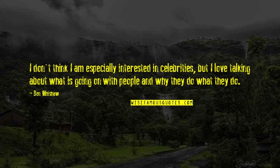 Love Celebrities Quotes By Ben Whishaw: I don't think I am especially interested in