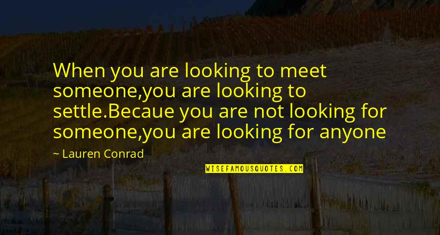 Love Celebrities Quotes By Lauren Conrad: When you are looking to meet someone,you are