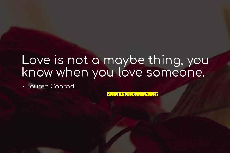 Love Celebrities Quotes By Lauren Conrad: Love is not a maybe thing, you know