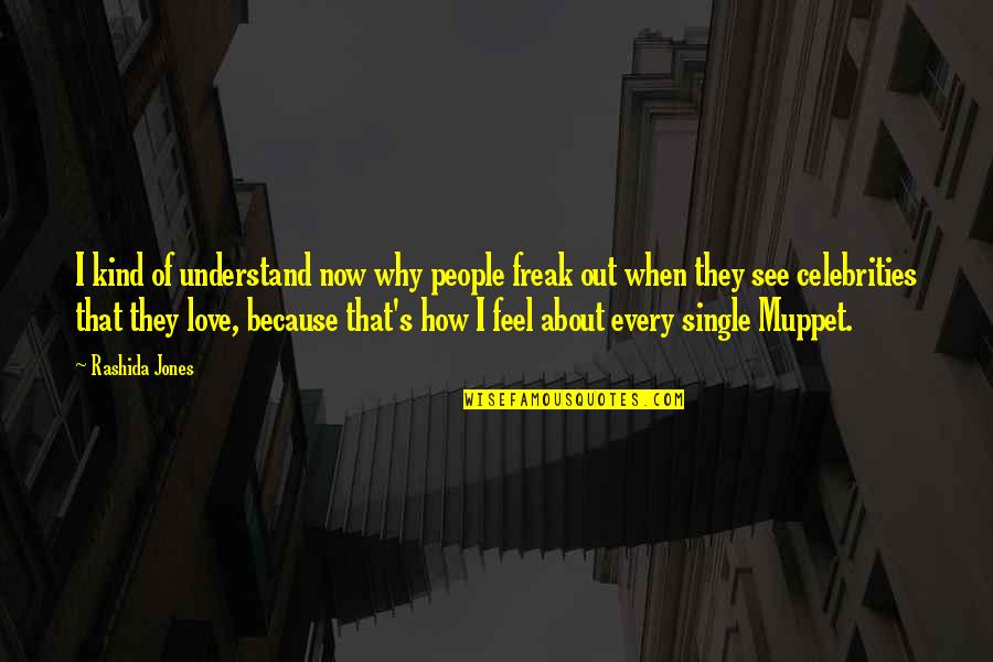 Love Celebrities Quotes By Rashida Jones: I kind of understand now why people freak