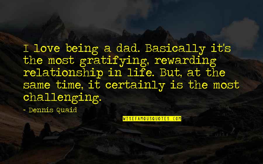 Love Challenging Quotes By Dennis Quaid: I love being a dad. Basically it's the