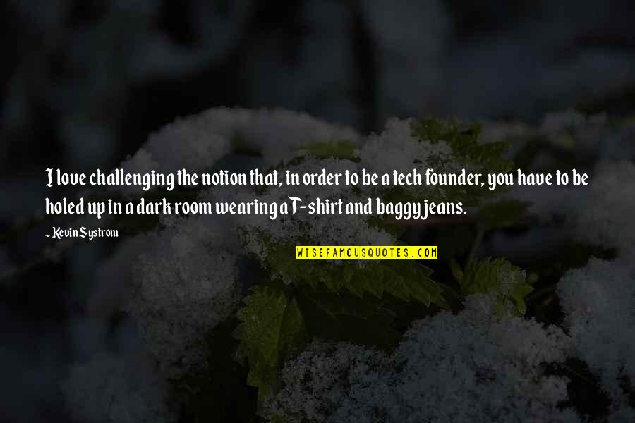 Love Challenging Quotes By Kevin Systrom: I love challenging the notion that, in order