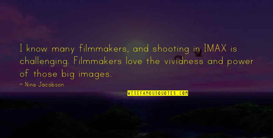 Love Challenging Quotes By Nina Jacobson: I know many filmmakers, and shooting in IMAX