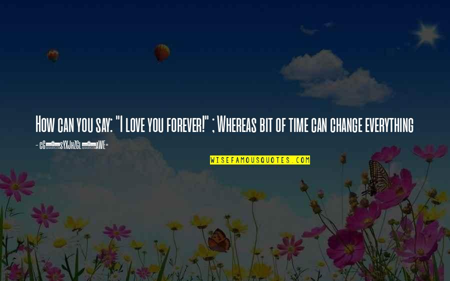 Love Change Life Quotes By CG9sYXJhZGl0aWE=: How can you say: "I love you forever!"