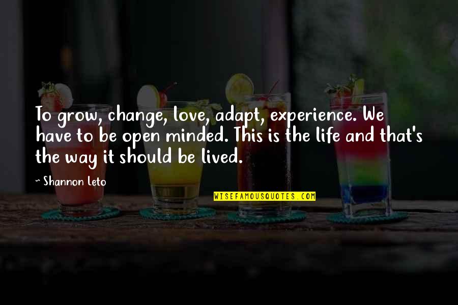 Love Change Life Quotes By Shannon Leto: To grow, change, love, adapt, experience. We have