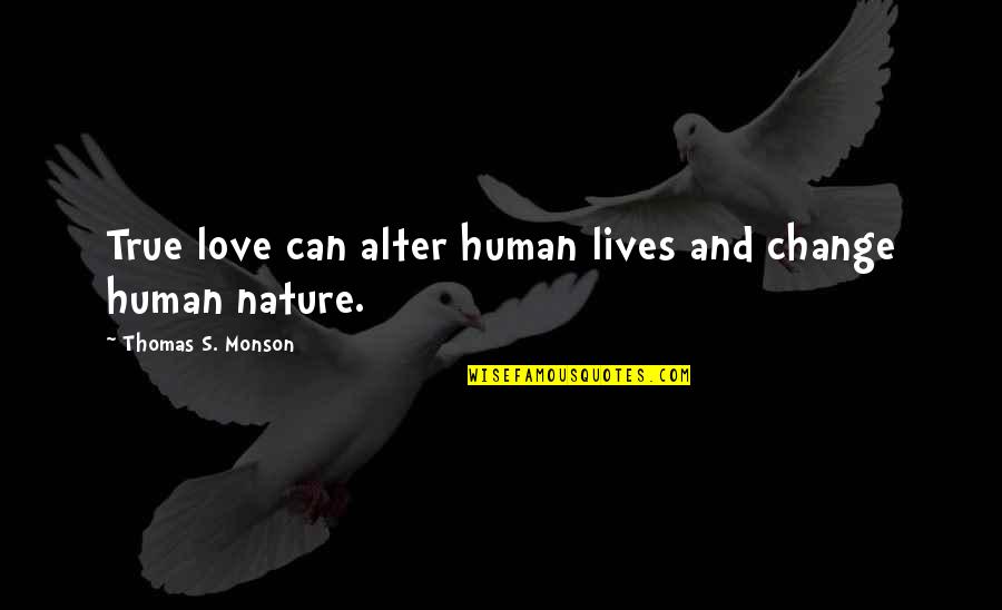 Love Change Life Quotes By Thomas S. Monson: True love can alter human lives and change