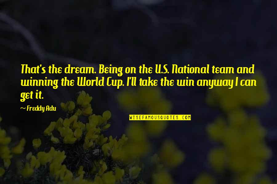 Love Changes Best Friends Become Strangers Quotes By Freddy Adu: That's the dream. Being on the U.S. National Love Changes Best Friends Become Strangers Quotes By Freddy Adu: That's the dream. Being on the U.S. National
