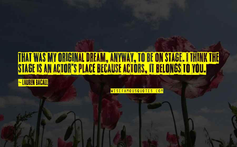 Love Changes Best Friends Become Strangers Quotes By Lauren Bacall: That was my original dream, anyway, to be Love Changes Best Friends Become Strangers Quotes By Lauren Bacall: That was my original dream, anyway, to be