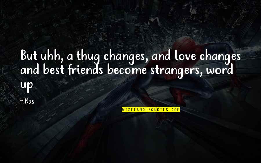 Love Changes Best Friends Become Strangers Quotes By Nas: But uhh, a thug changes, and love changes