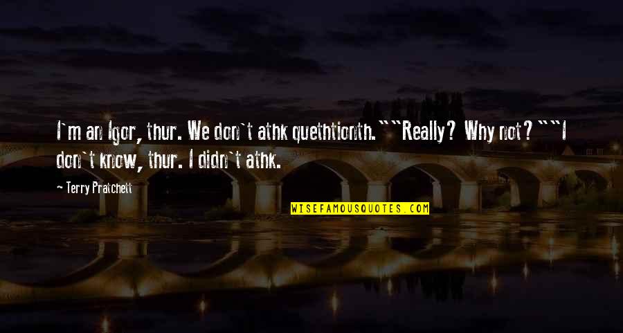 Love Changes Best Friends Become Strangers Quotes By Terry Pratchett: I'm an Igor, thur. We don't athk quethtionth.""Really? Love Changes Best Friends Become Strangers Quotes By Terry Pratchett: I'm an Igor, thur. We don't athk quethtionth.""Really?
