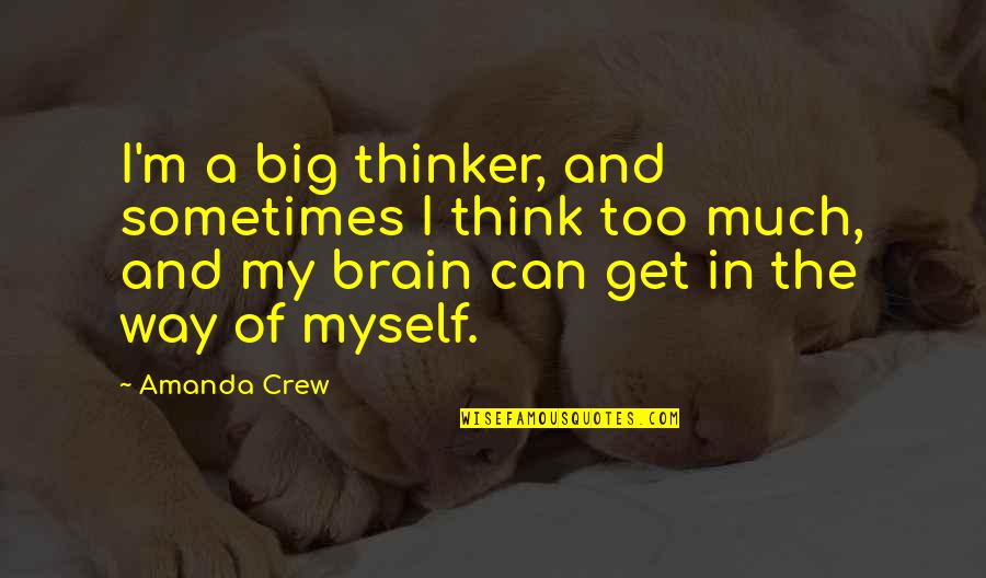 Love Changes Man Quotes By Amanda Crew: I'm a big thinker, and sometimes I think