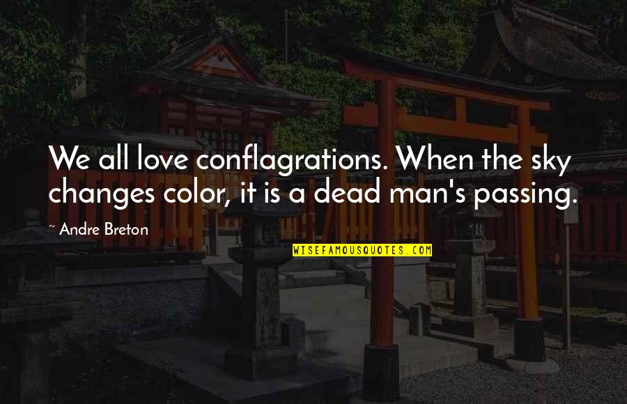 Love Changes Man Quotes By Andre Breton: We all love conflagrations. When the sky changes