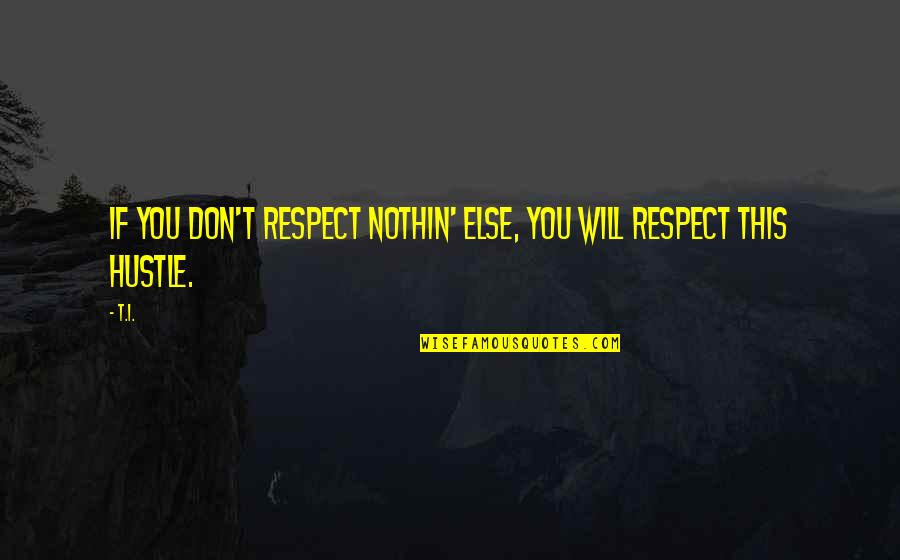 Love Changing A Person Quotes By T.I.: If you don't respect nothin' else, you will