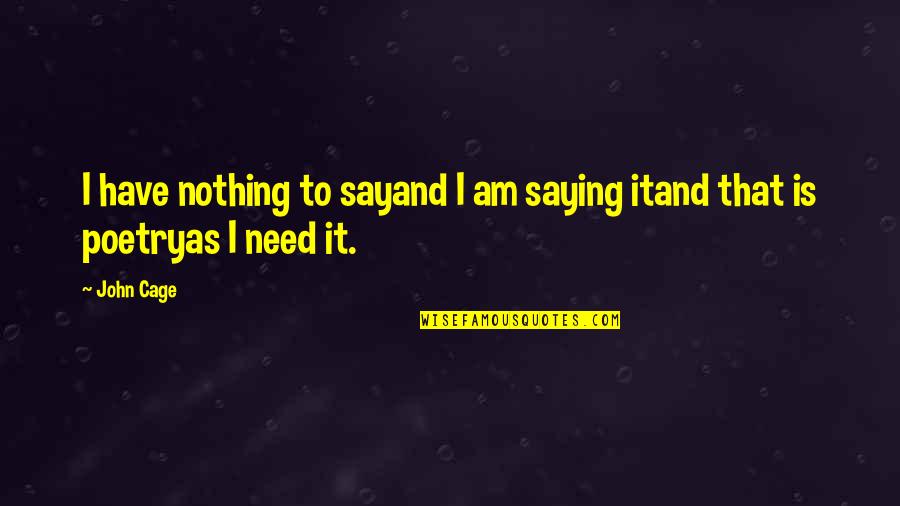 Love Changing For The Worst Quotes By John Cage: I have nothing to sayand I am saying