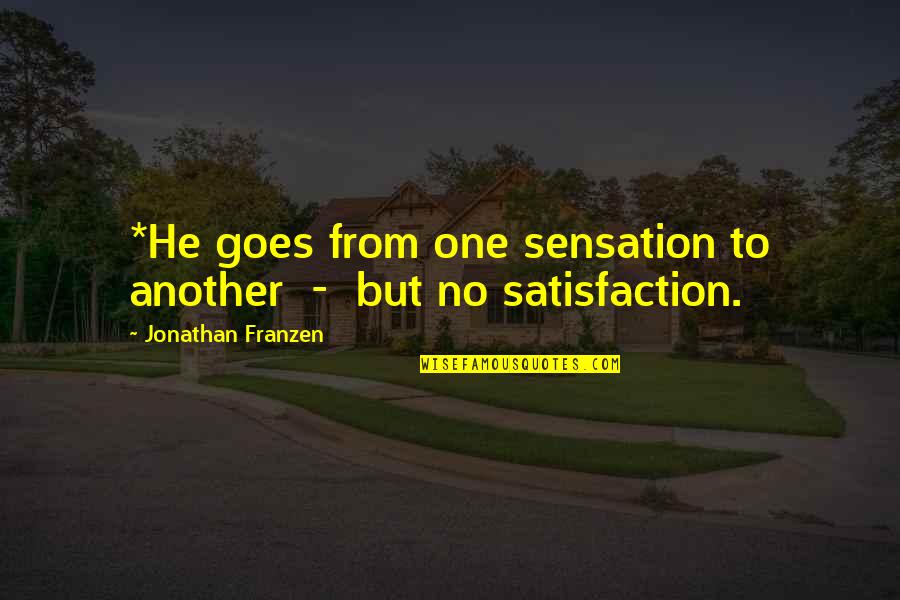 Love Changing For The Worst Quotes By Jonathan Franzen: *He goes from one sensation to another - Love Changing For The Worst Quotes By Jonathan Franzen: *He goes from one sensation to another -
